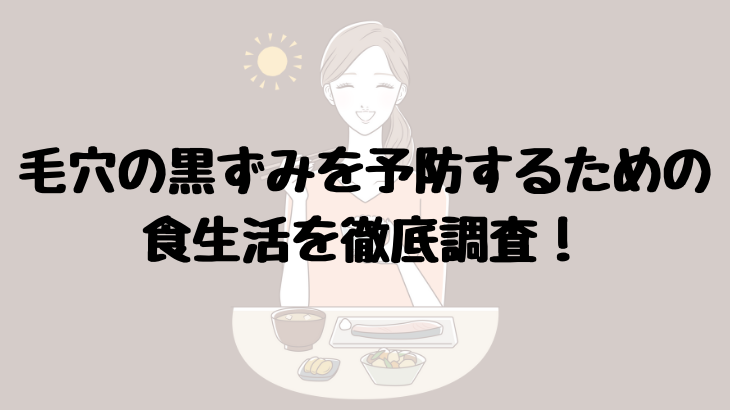 毛穴の黒ずみを予防するための食生活を徹底調査！